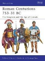 Roman Centurions 753-31 BC: The Kingdom and the Age of Consuls - Raffaele D'Amato - cover