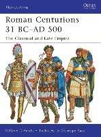 Roman Centurions 31 BC–AD 500: The Classical and Late Empire - Raffaele D’Amato - cover