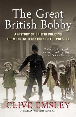 The Great British Bobby: A history of British policing from 1829 to the present - Clive Emsley - cover