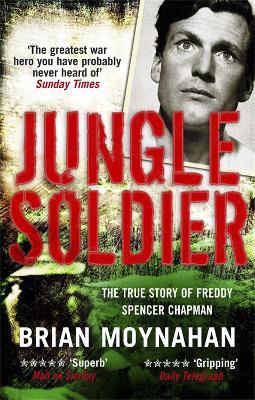 Jungle Soldier: The true story of Freddy Spencer Chapman - Brian Moynahan - cover