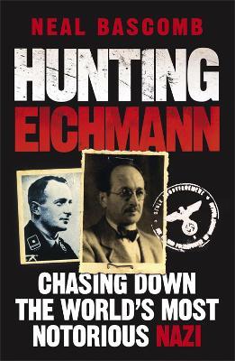 Hunting Eichmann: Chasing down the world's most notorious Nazi - Neal Bascomb,Neal Bascomb - cover