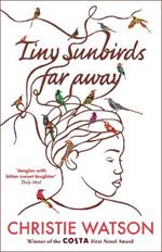 Tiny Sunbirds Far Away: Winner of the Costa First Novel Award, from the author of The Language of Kindness