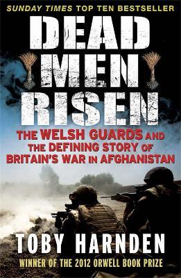 Dead Men Risen: The Welsh Guards and the Real Story of Britain's War in Afghanistan - Toby Harnden - cover