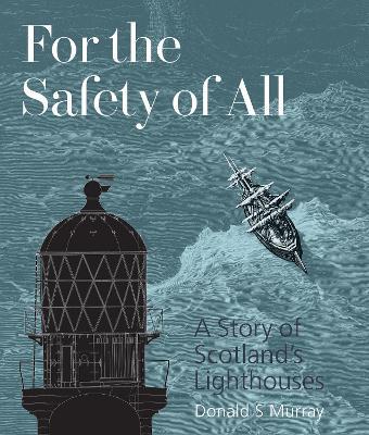 For the Safety of All: A Story of Scotland's Lighthouses - Donald S Murray - cover