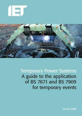 Temporary Power Systems: A guide to the application of BS 7671 and BS 7909 for temporary events - James Eade - cover