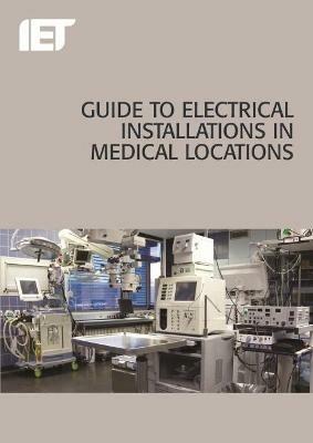 Guide to Electrical Installations in Medical Locations - The Institution of Engineering and Technology - cover
