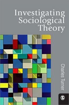 Investigating Sociological Theory - Charles Turner - cover