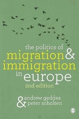 The Politics of Migration and Immigration in Europe - Andrew Geddes,Peter Scholten - cover