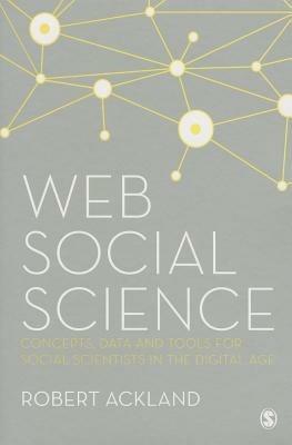 Web Social Science: Concepts, Data and Tools for Social Scientists in the Digital Age - Robert Ackland - cover