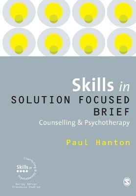 Skills in Solution Focused Brief Counselling and Psychotherapy - Paul Hanton - cover