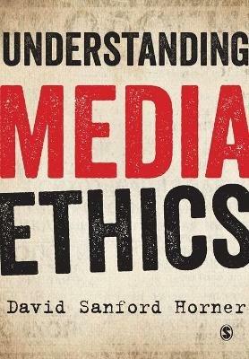 Understanding Media Ethics - David Sanford Horner - cover