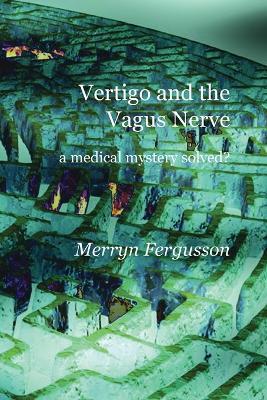Vertigo and the Vagus Nerve - A Medical Mystery Solved? - Merryn Fergusson - cover
