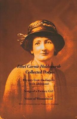 Collected Poems: Rhymes from the Factory (with additions); Songs of a Factory Girl; Voices of Womanhood - Ethel Carnie Holdsworth - cover