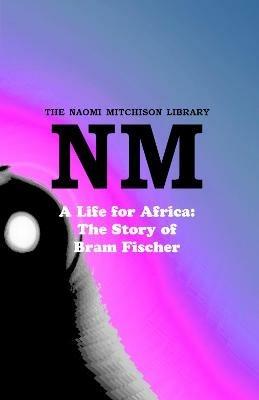 A Life for Africa: The Story of Bram Fischer - Mitchison Naomi - cover