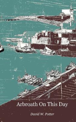 Arbroath On This Day - David W Potter - cover