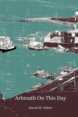 Arbroath On This Day - David W Potter - cover