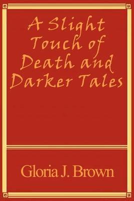 A Slight Touch of Death and Darker Tales - Gloria J. Brown - cover
