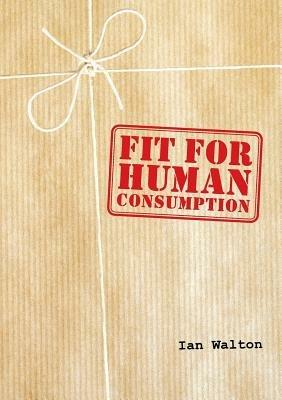 Fit for Human Consumption - Ian Walton - cover