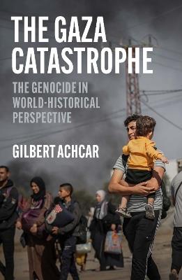The Gaza Catastrophe: The Genocide in World-Historical Perspective - Gilbert Achcar - cover