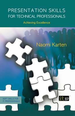 Presentation Skills for Technical Professionals: Achieving Excellence - Naomi Karten - cover