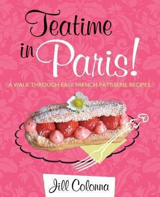 Teatime in Paris! A Walk Through Easy French Patisserie Recipes - Jill Colonna - cover