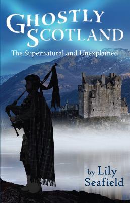 Ghostly Scotland: The Supernatural and Unexplained - Lily Seafield - cover