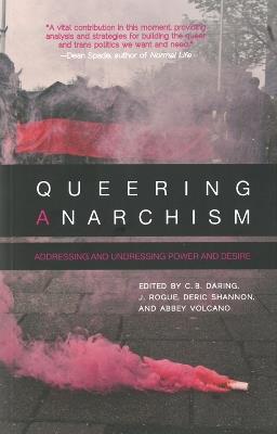 Queering Anarchism: Essays on Gender, Power and Desire - cover