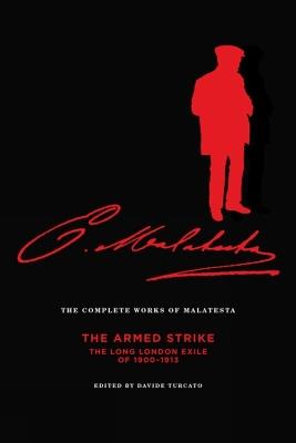 The Complete Works Of Malatesta Vol V: The Armed Strike: The Long London Exile of 1900-1913 - Errico Malatesta - cover