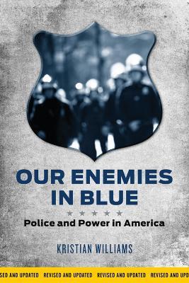 Our Enemies in Blue: Police and Power in America - Kristian Williams - cover