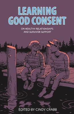 Learning Good Consent: On Healthy Relationships and Survivor Support - cover