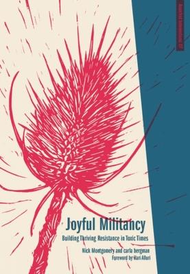 Joyful Militancy: Building Thriving Resistance in Toxic Times - Carla Bergman,Nick Montgomery - cover