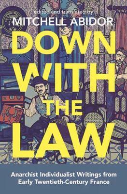 Down With The Law: Anarchist Individualist Writings from Early Twentieth-Century France - cover