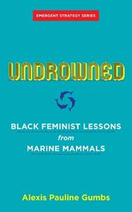 Undrowned: Black Feminist Lessons from Marine Mammals Emergent Strategy Series