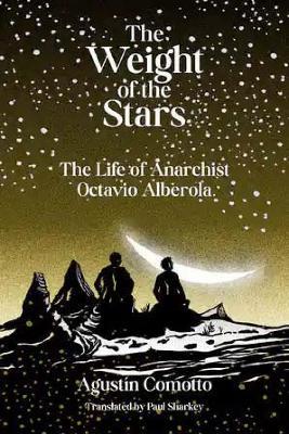 The Weight Of The Stars: The Life of Anarchist Octavio Alberola - Agustin Comotto - cover