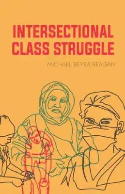 Intersectional Class Struggle: Theory and Practice - Michael Beyea Reagan - cover