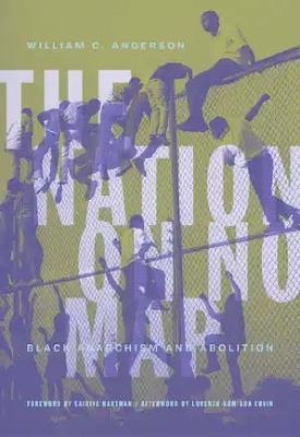 The Nation On No Map: Black Anarachism and Abolition - William C. Anderson - cover