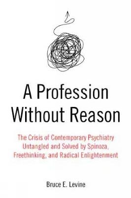 A Profession Without Reason: The Crisis of Contemporary Psychiatry - Untangled and Solved by Spinoza, Freethinking and Radical Enlightenment - Bruce E. Levine - cover