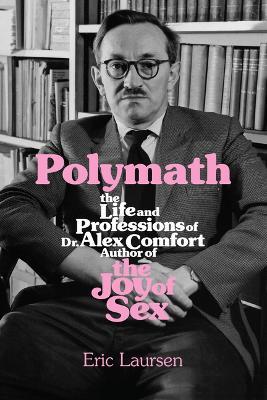 Polymath: The Life and Professions of Dr Alex Comfort, Author of The Joy of Sex - Eric Laursen - cover