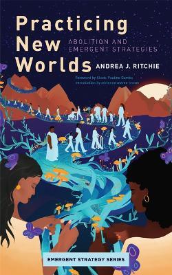 Practicing New Worlds: Abolition and Emergent Strategies - Andrea J Ritchie - cover