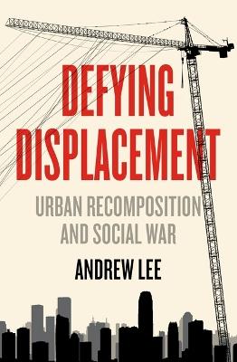 Defying Displacement: Urban Recomposition and Social War - Andrew Lee - cover
