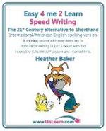 Speed Writing, the 21st Century Alternative to Shorthand (Easy 4 Me 2 Learn): A Speedwriting Training Course with Easy Exercises to Learn Faster Writing in Just 6 Hours with the Innovative Bakerwrite System and Internet Links