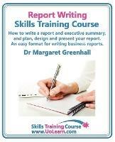 Report Writing Skills Training Course - How to Write a Report and Executive Summary,  and Plan, Design and Present Your Report - An Easy Format for Writing Business Reports: Lots of Exercises and Free Downloadable Workbook - Margaret Greenhall - cover