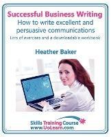 Successful Business Writing - How to Write Business Letters, Emails, Reports, Minutes and for Social Media - Improve Your English Writing and Grammar: Improve Your Writing Skills - a Skills Training Course - Lots of Exercises and Free Downloadable Workbook - Heather Baker - cover