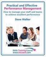 Practical and Effective Performance Management - How Excellent Leaders Manage and Improve Their Staff, Employees and Teams by Evaluation, Appraisal and Leadership for Top Performance and Career Development: For Line Managers, Team Leaders and Supervisors to Enhance Their Performance Management Skills
