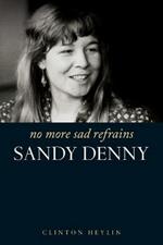 No More Sad Refrains: The Life of Sandy Denny