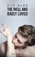 The Well & Badly Loved: A Queer Trilogy - Ben Webb - cover
