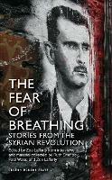 The Fear of Breathing: Stories from the Syrian Revolution - Ruth Sherlock,Paul Wood,Zoe Lafferty - cover