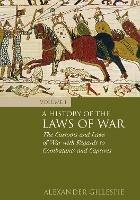 A History of the Laws of War: Volume 1: The Customs and Laws of War with Regards to Combatants and Captives - Alexander Gillespie - cover