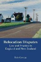 Relocation Disputes: Law and Practice in England and New Zealand - Rob George - cover