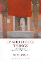IP and Other Things: A Collection of Essays and Speeches - Robin Jacob - cover